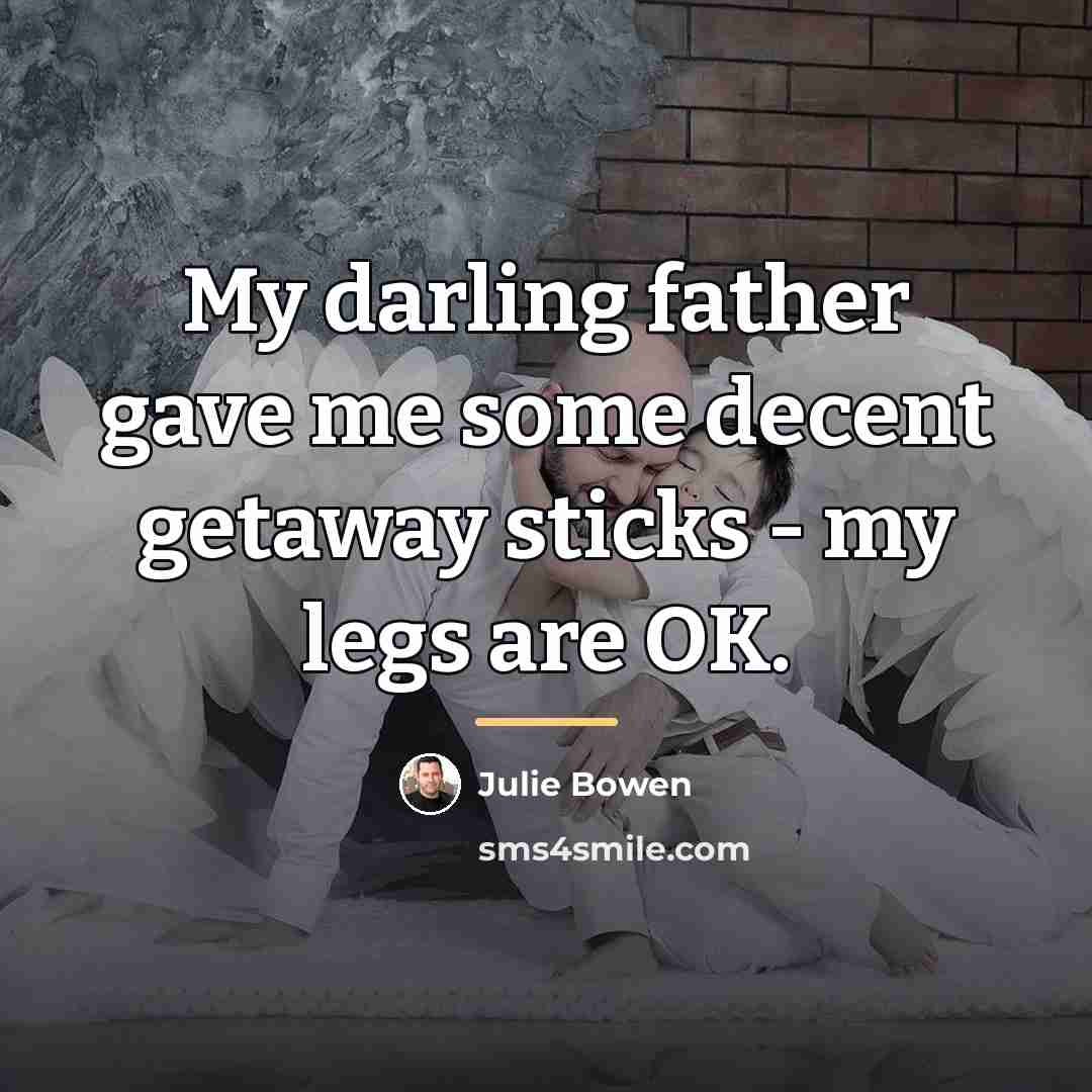 “My darling father gave me some decent getaway sticks -…” quote by Julie Bowen