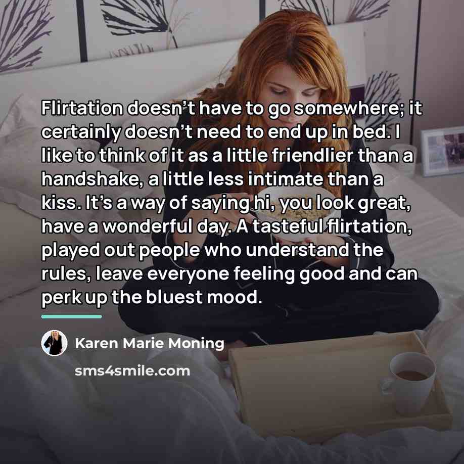 “Flirtation doesn't have to go somewhere; it certainly doesn't need…” quote by Karen Marie Moning