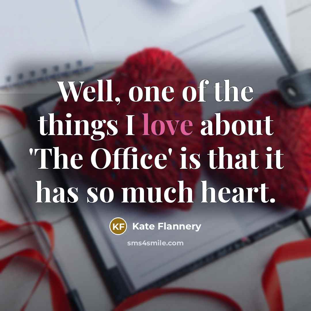 “Well, one of the things I love about 'The Office'…” quote by Kate Flannery