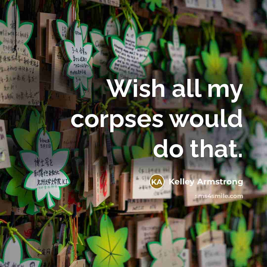 “Wish all my corpses would do that.…” quote by Kelley Armstrong