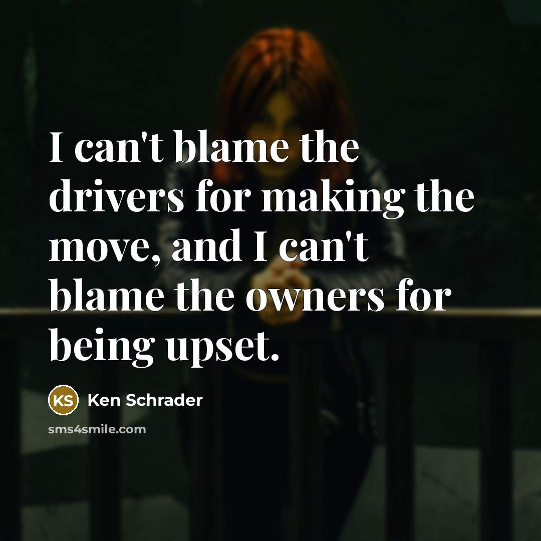 “I can't blame the drivers for making the move, and…” quote by Ken Schrader