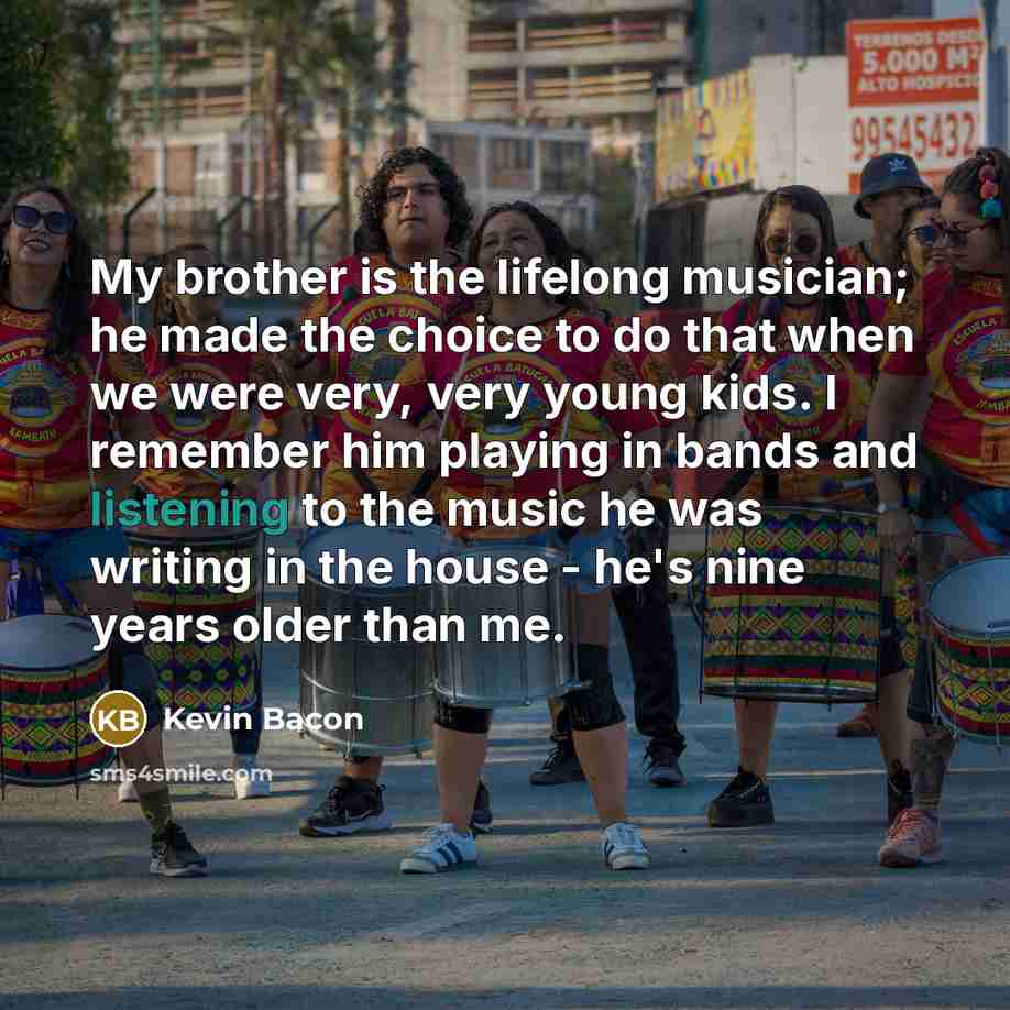 “My brother is the lifelong musician; he made the choice…” quote by Kevin Bacon