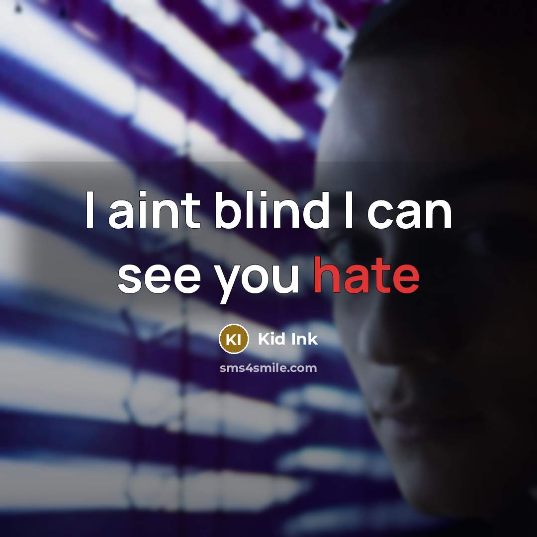 “I aint blind I can see you hate…” quote by Kid Ink