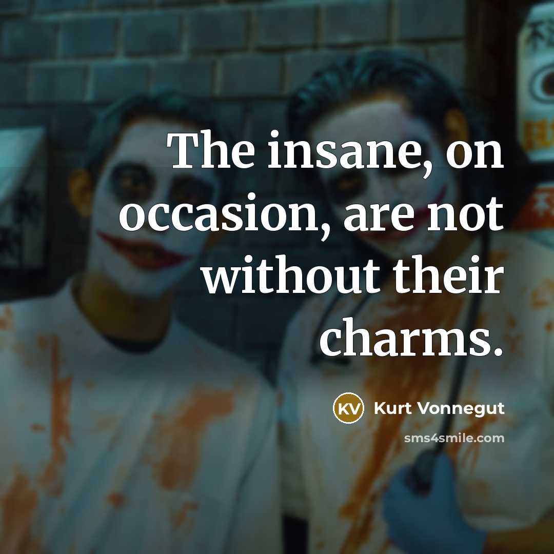 “The insane, on occasion, are not without their charms.…” quote by Kurt Vonnegut