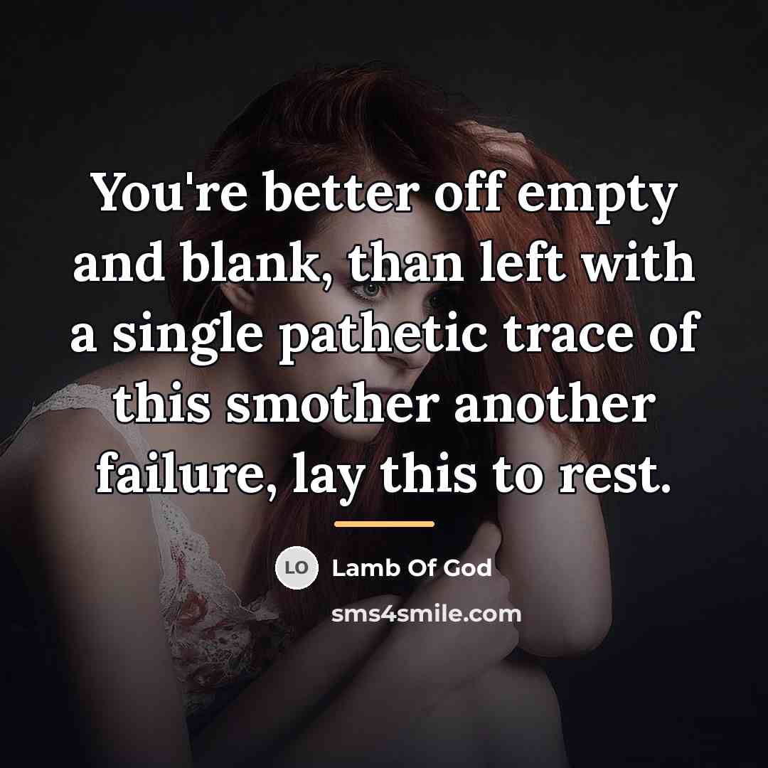 “You're better off empty and blank, than left with a…” quote by Lamb Of God