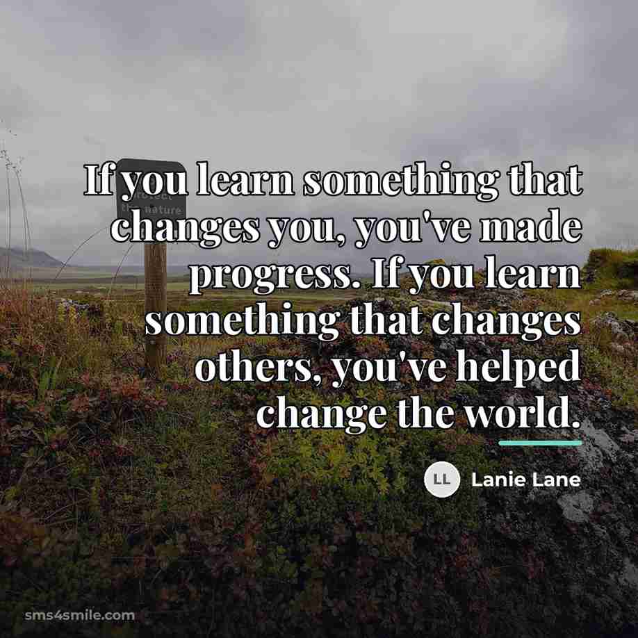 “If you learn something that changes you, you've made progress.…” quote by Lanie Lane