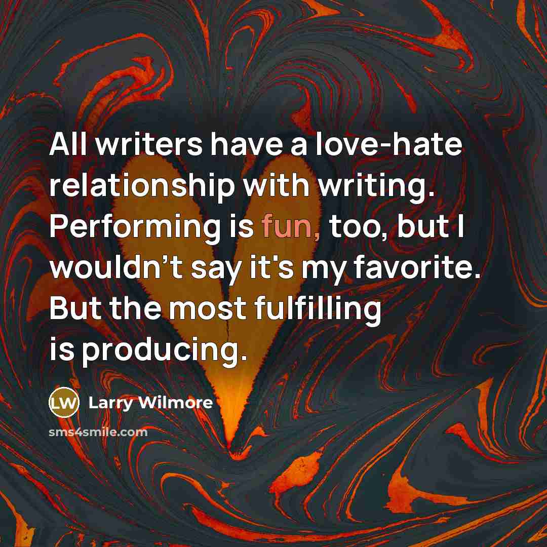“All writers have a love-hate relationship with writing. Performing is…” quote by Larry Wilmore
