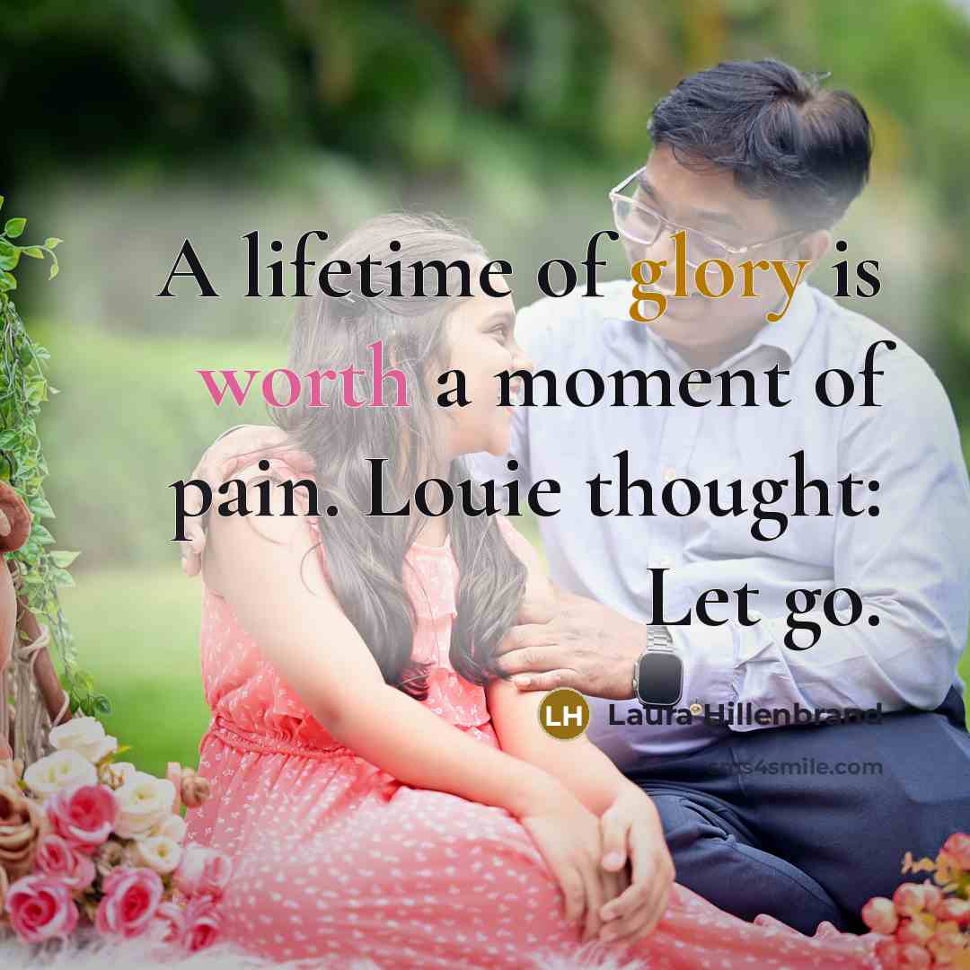 “A lifetime of glory is worth a moment of pain.…” quote by Laura Hillenbrand