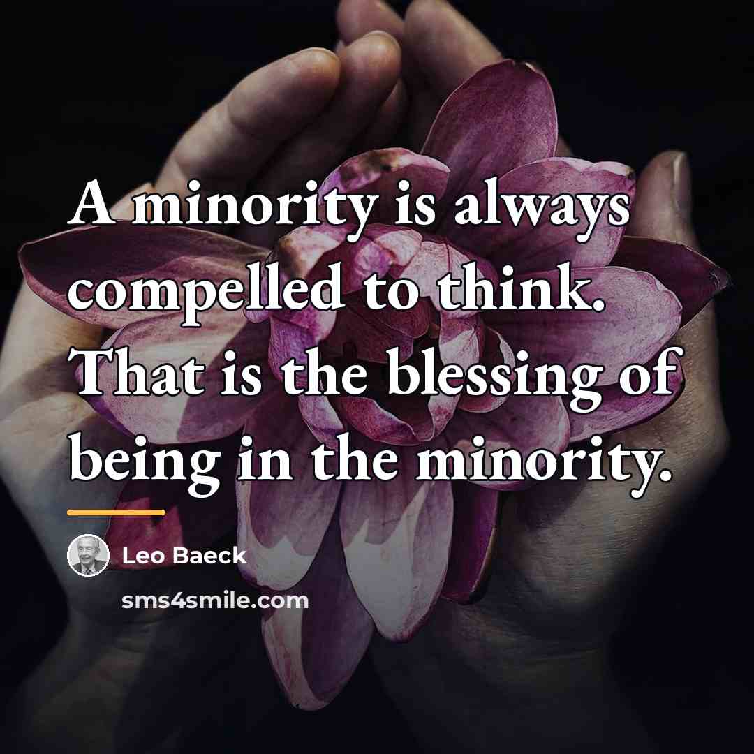 “A minority is always compelled to think. That is the…” quote by Leo Baeck