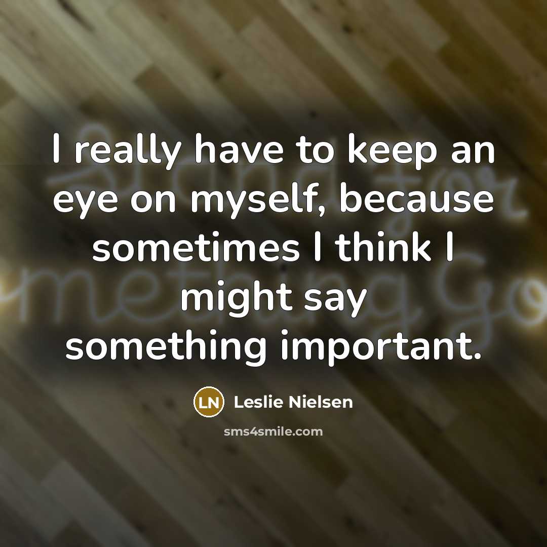 “I really have to keep an eye on myself, because…” quote by Leslie Nielsen