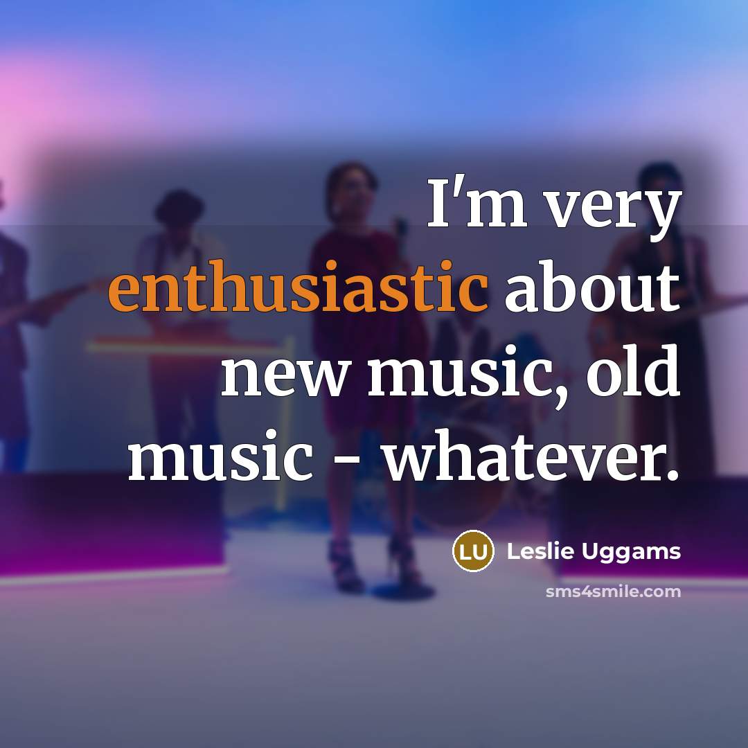 “I'm very enthusiastic about new music, old music - whatever.” quote by Leslie Uggams