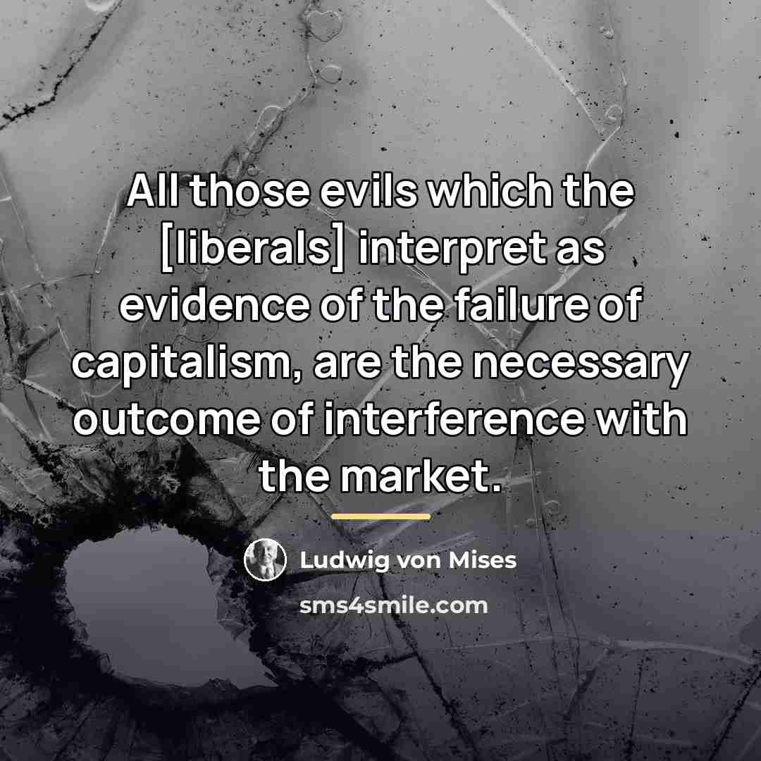“All those evils which the [liberals] interpret as evidence of…” quote by Ludwig von Mises