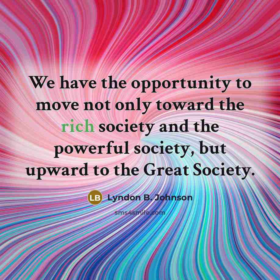 “We have the opportunity to move not only toward the…” quote by Lyndon B. Johnson