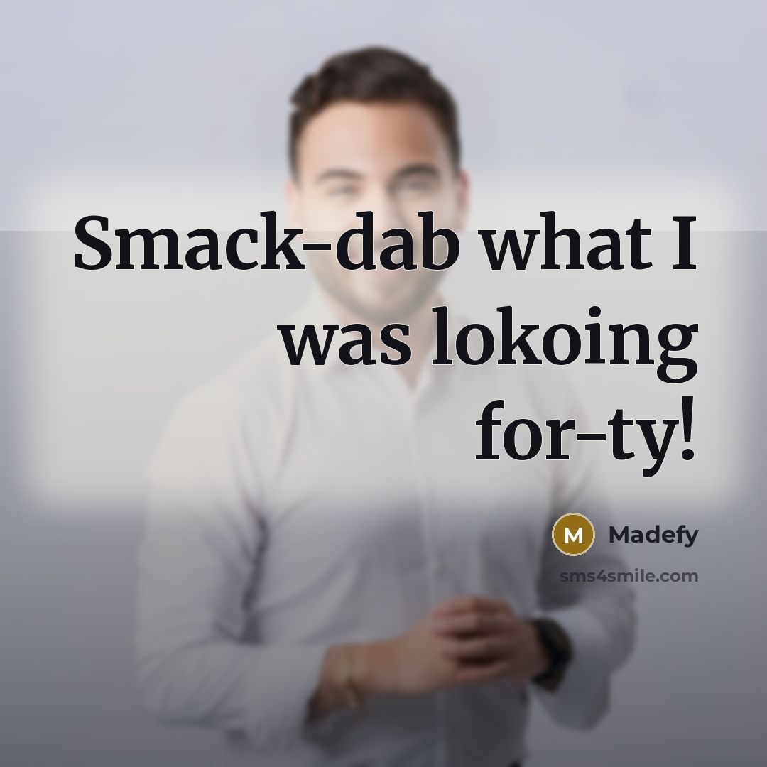 “Smack-dab what I was lokoing for-ty!” quote by Madefy