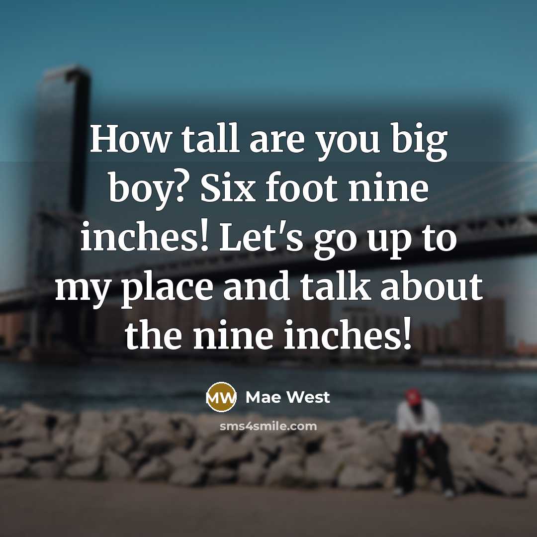 “How tall are you big boy? Six foot nine inches!…” quote by Mae West
