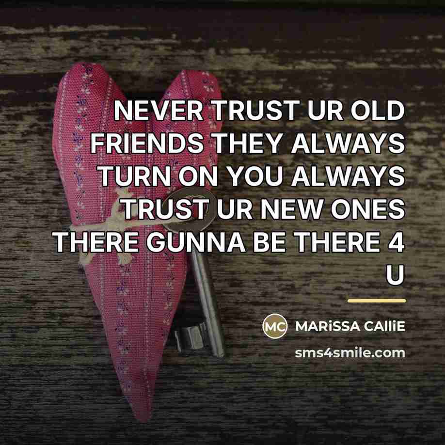 “NEVER TRUST UR OLD FRIENDS THEY ALWAYS TURN ON YOU…” quote by MARiSSA CAlliE