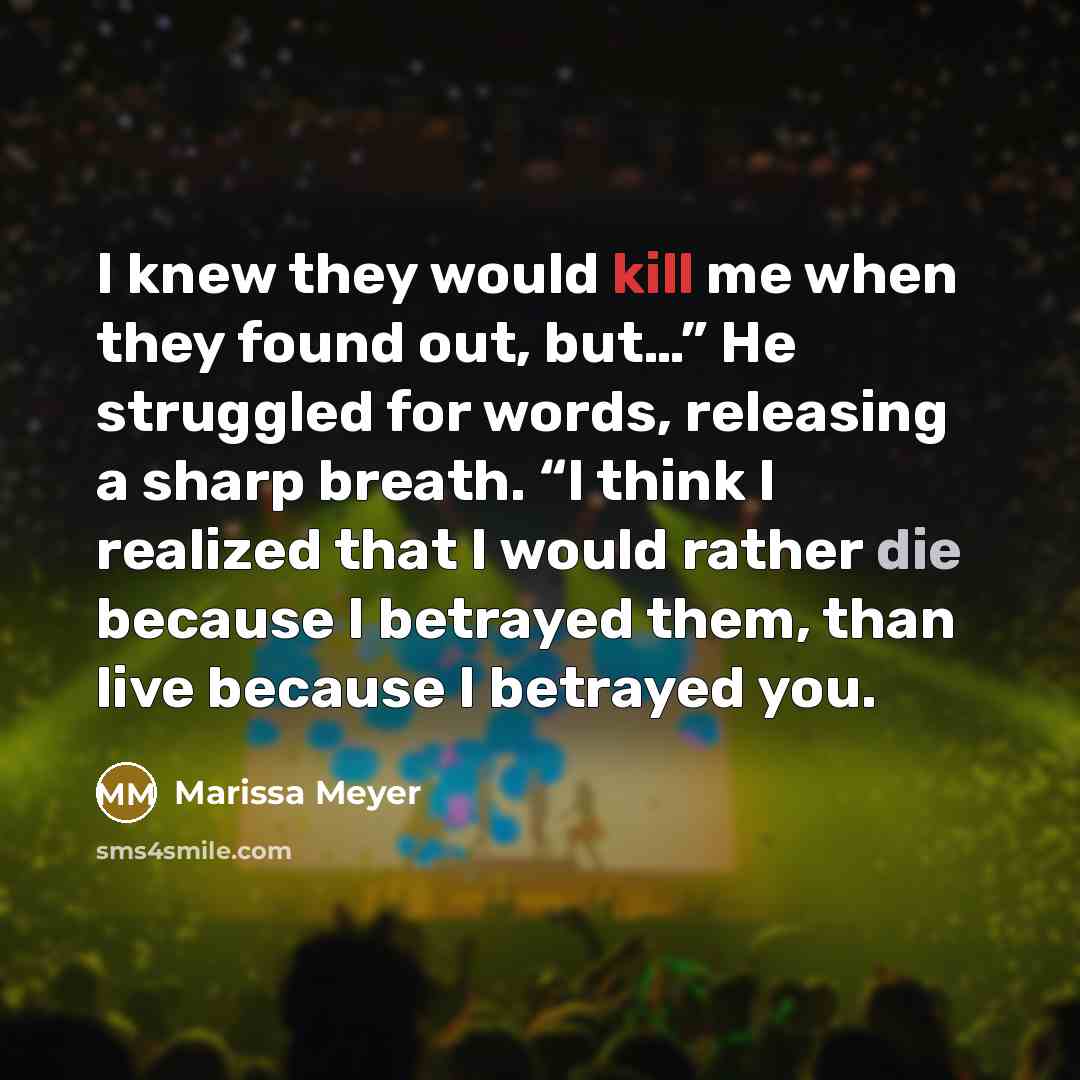 “I knew they would kill me when they found out,…” quote by Marissa Meyer