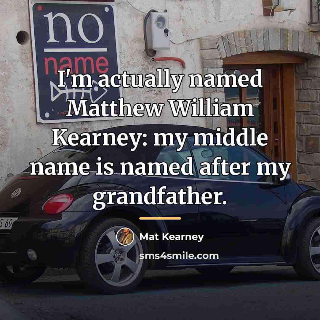“I'm actually named Matthew William Kearney: my middle name is…” quote by Mat Kearney