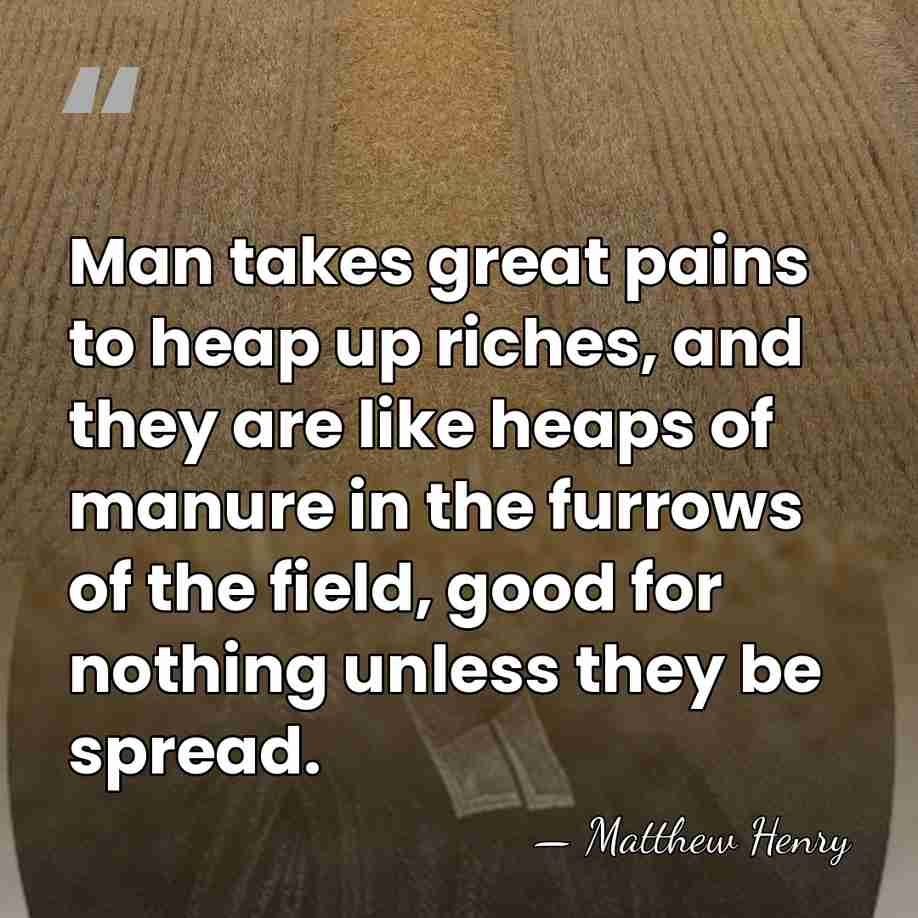 Man takes great pains to heap up riches, and they are like&hellip; - Matthew Henry