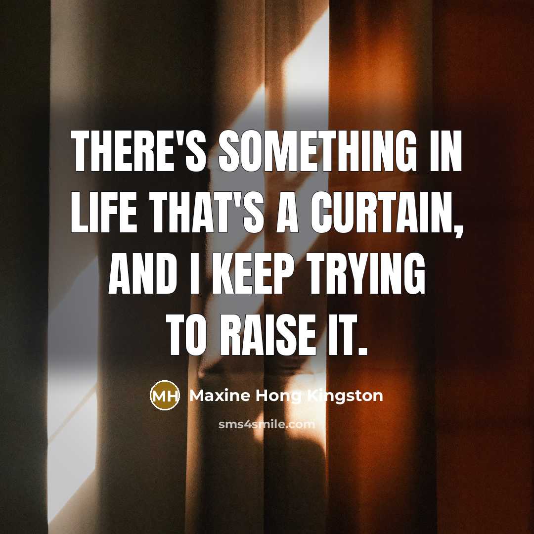 “There's something in life that's a curtain, and I keep…” quote by Maxine Hong Kingston