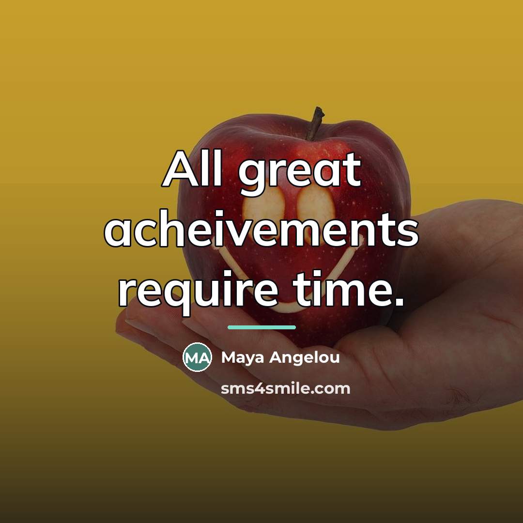 “All great acheivements require time.…” quote by Maya Angelou