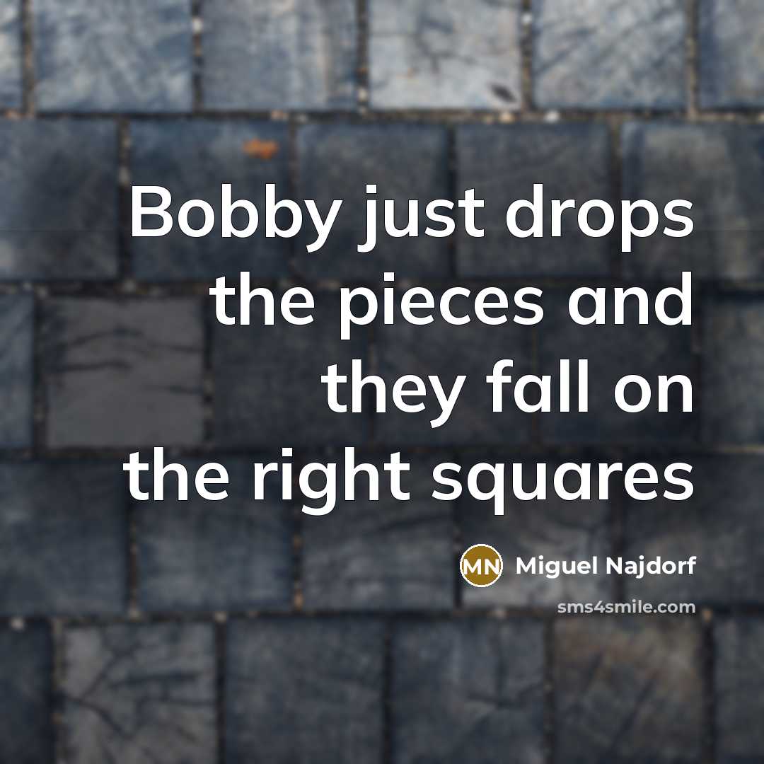 “Bobby just drops the pieces and they fall on the…” quote by Miguel Najdorf
