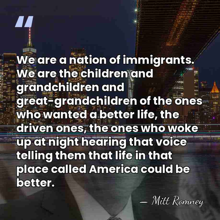 We are a nation of immigrants. We are the children and grandchildren&hellip; - Mitt Romney