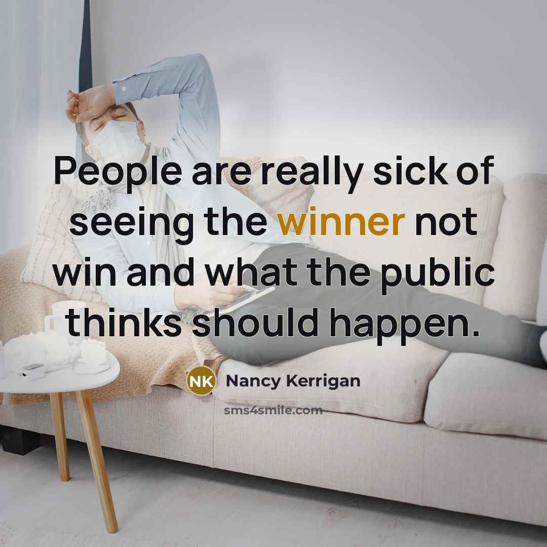 “People are really sick of seeing the winner not win…” quote by Nancy Kerrigan