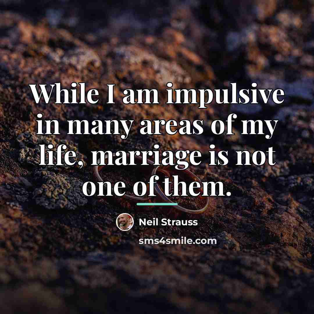 “While I am impulsive in many areas of my life,…” quote by Neil Strauss