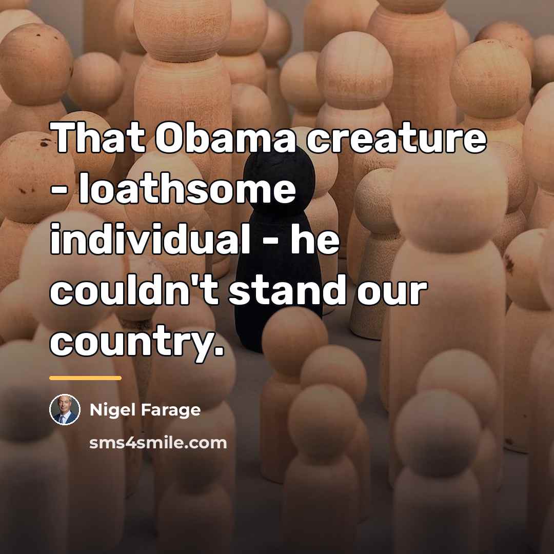“That Obama creature - loathsome individual - he couldn't stand…” quote by Nigel Farage