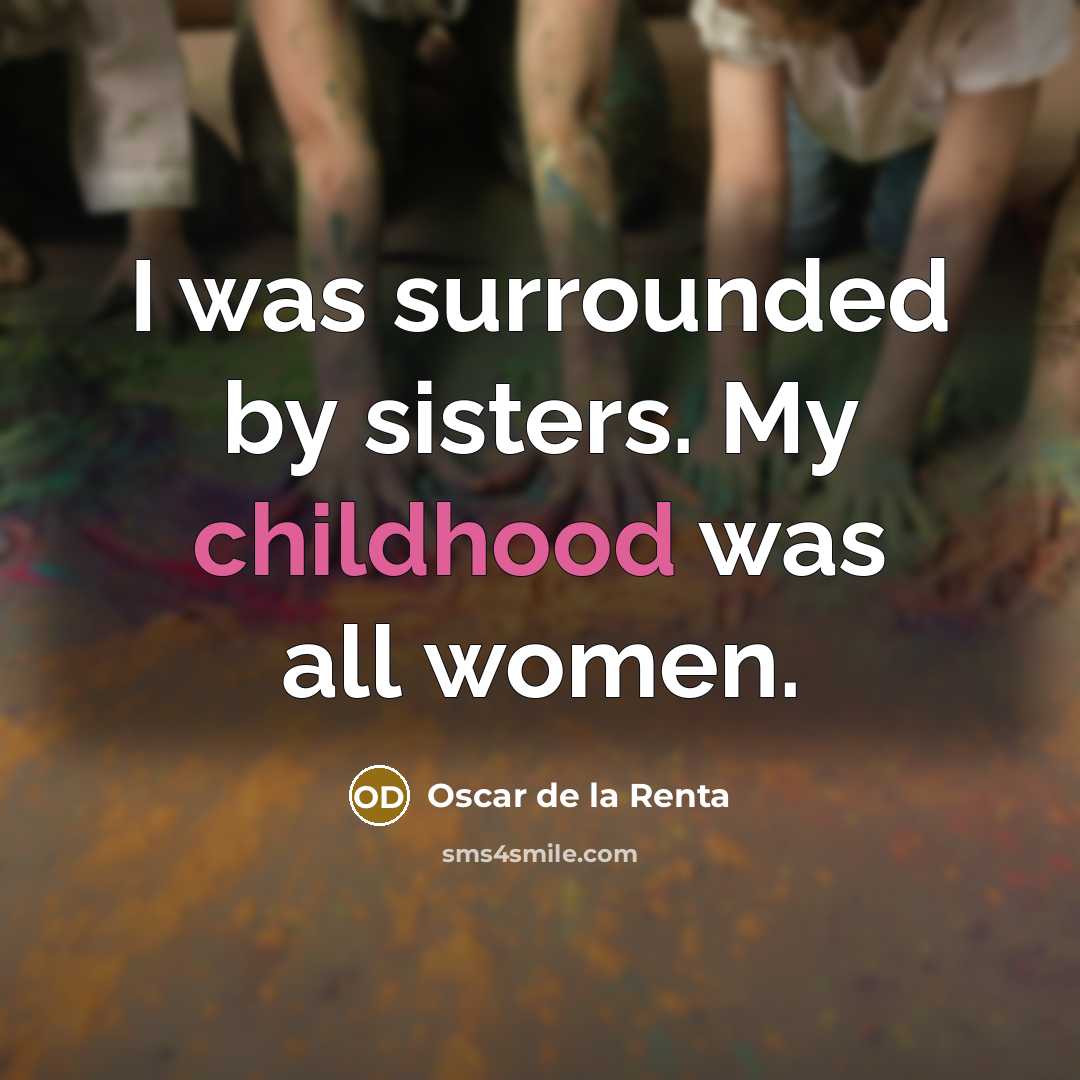 “I was surrounded by sisters. My childhood was all women.…” quote by Oscar de la Renta