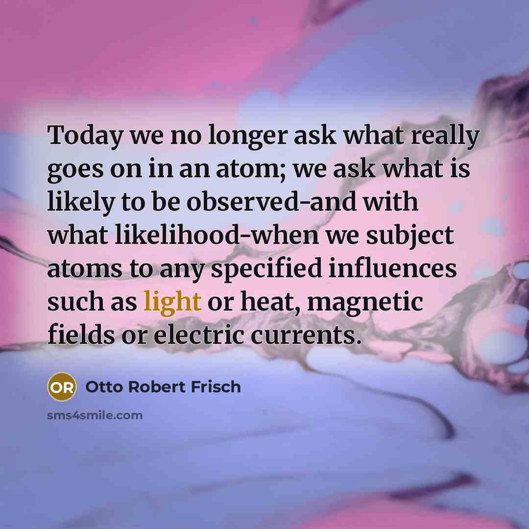 “Today we no longer ask what really goes on in…” quote by Otto Robert Frisch
