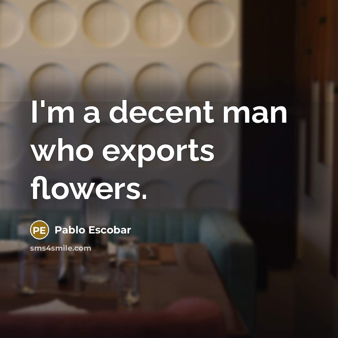“I'm a decent man who exports flowers.…” quote by Pablo Escobar