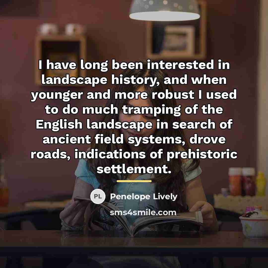 “I have long been interested in landscape history, and when…” quote by Penelope Lively