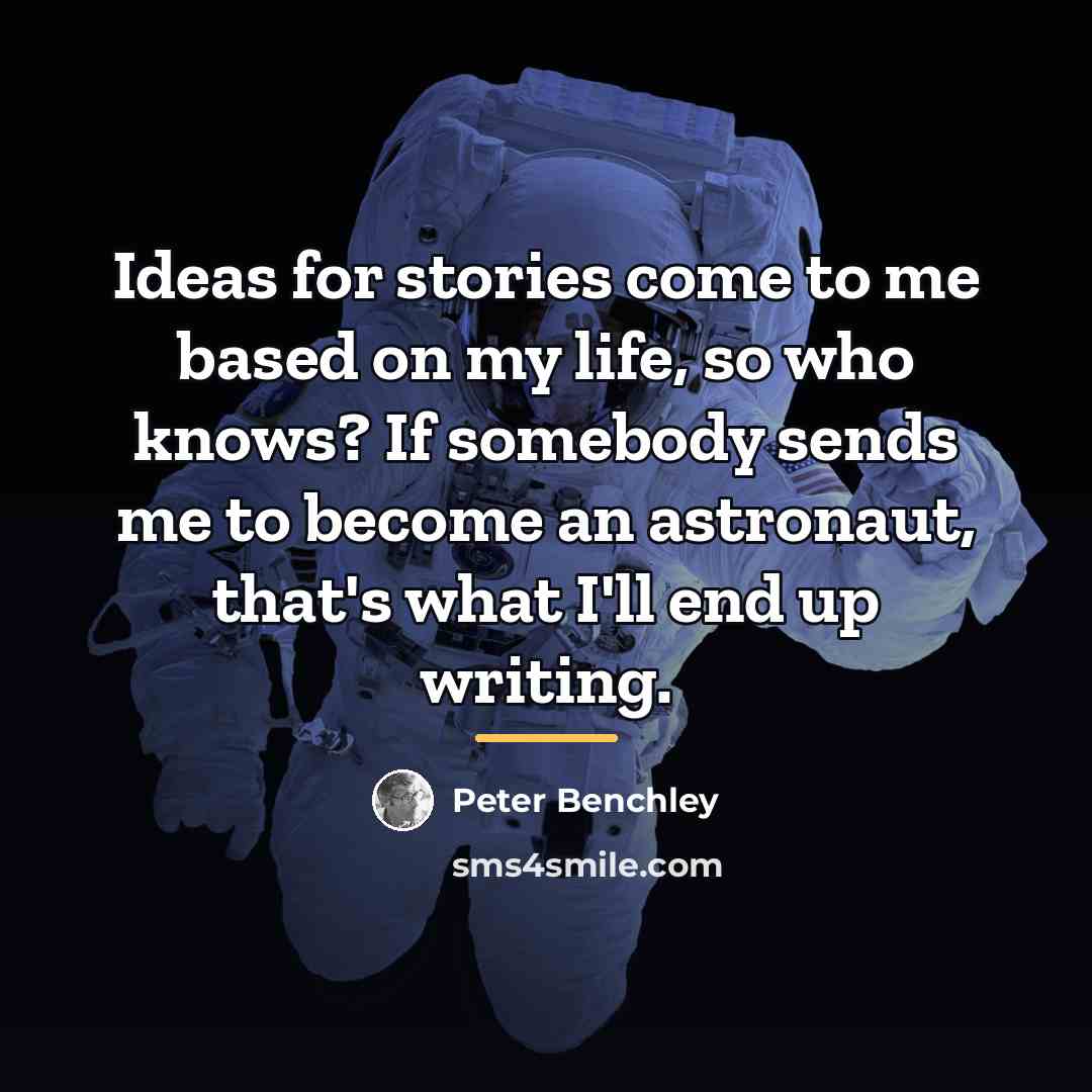 “Ideas for stories come to me based on my life,…” quote by Peter Benchley