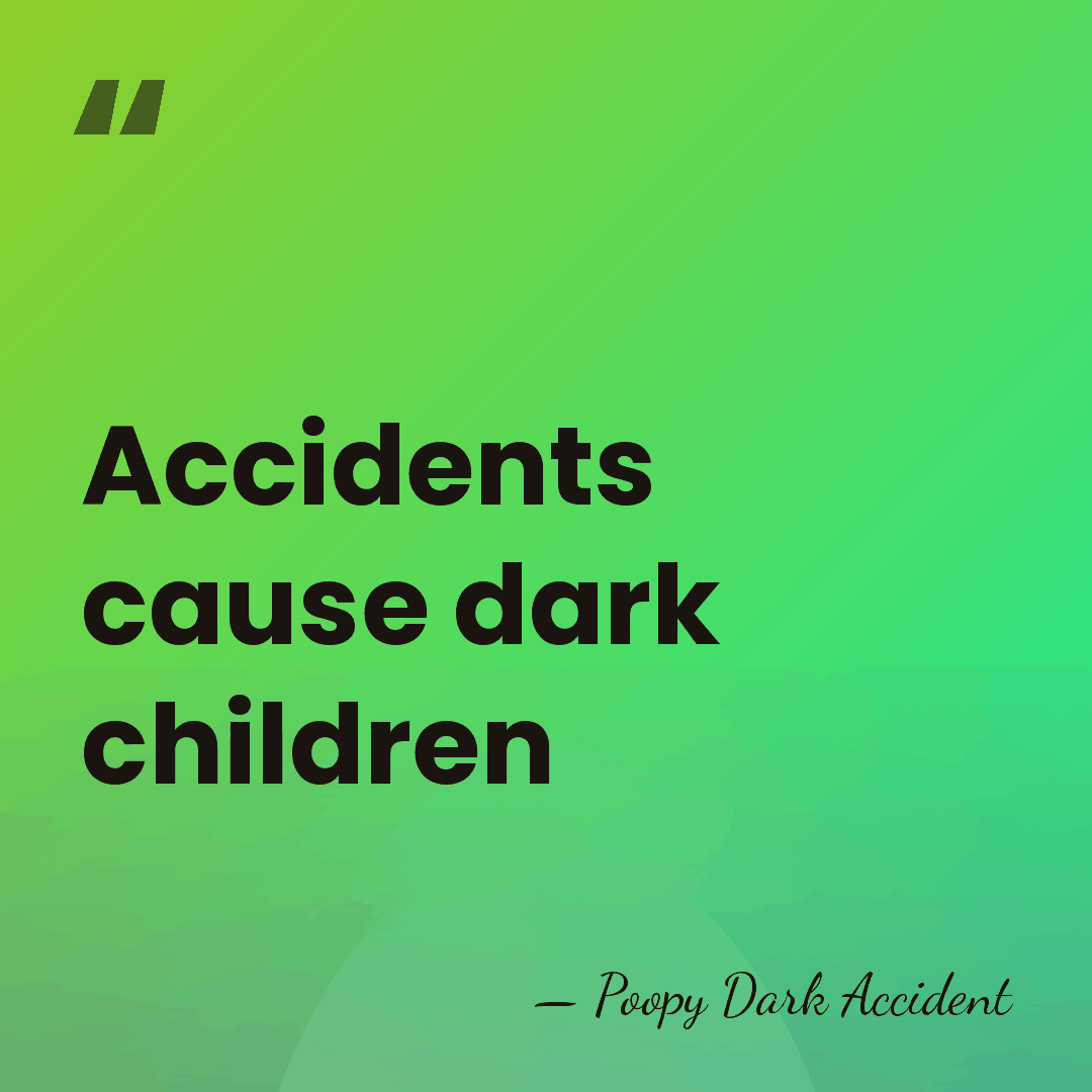 Accidents cause dark children - Poopy Dark Accident