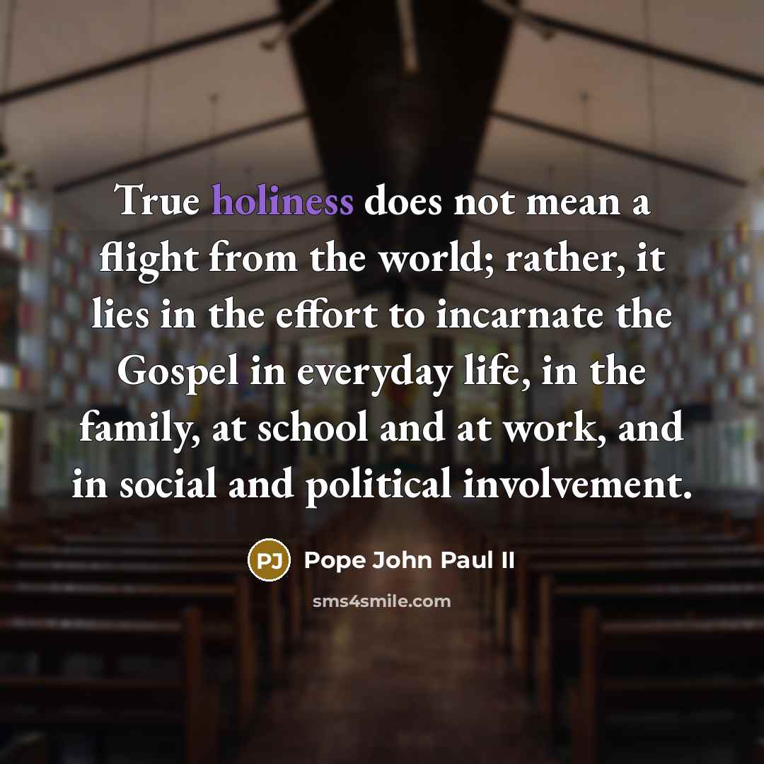 “True holiness does not mean a flight from the world;…” quote by Pope John Paul II