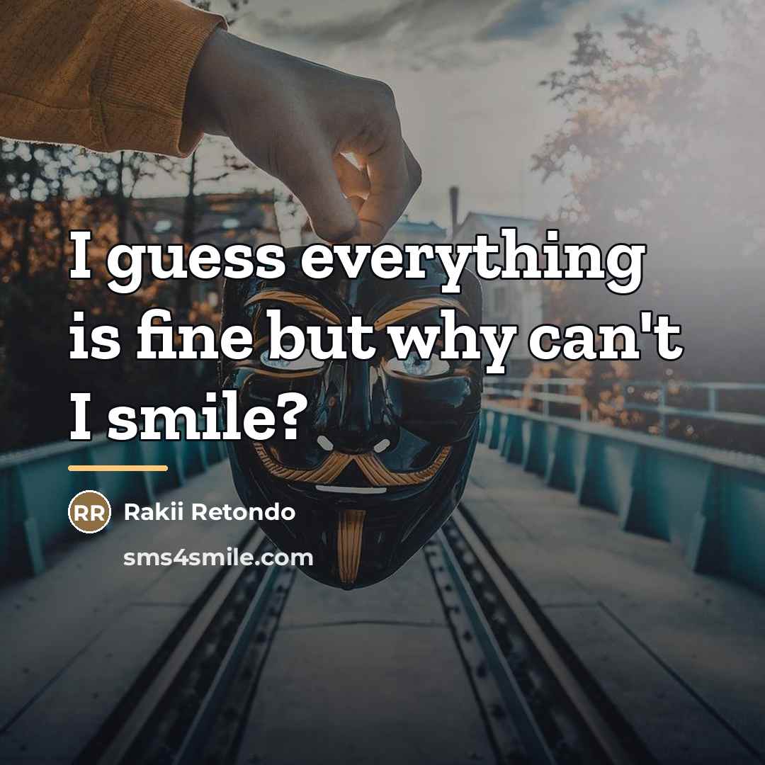 “I guess everything is fine but why can't I smile?…” quote by Rakii Retondo