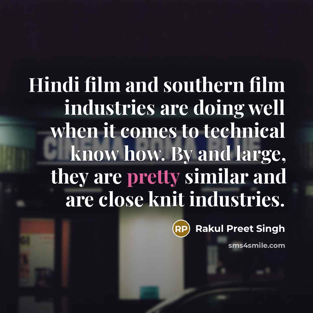 “Hindi film and southern film industries are doing well when it comes to technical know how. By and large, they are pretty similar and are close knit industries.” quote by Rakul Preet Singh