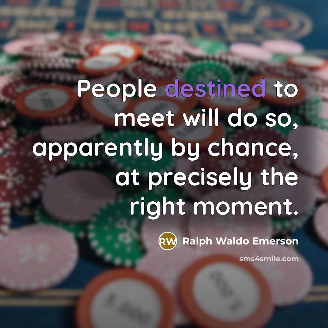 “People destined to meet will do so, apparently by chance,…” quote by Ralph Waldo Emerson
