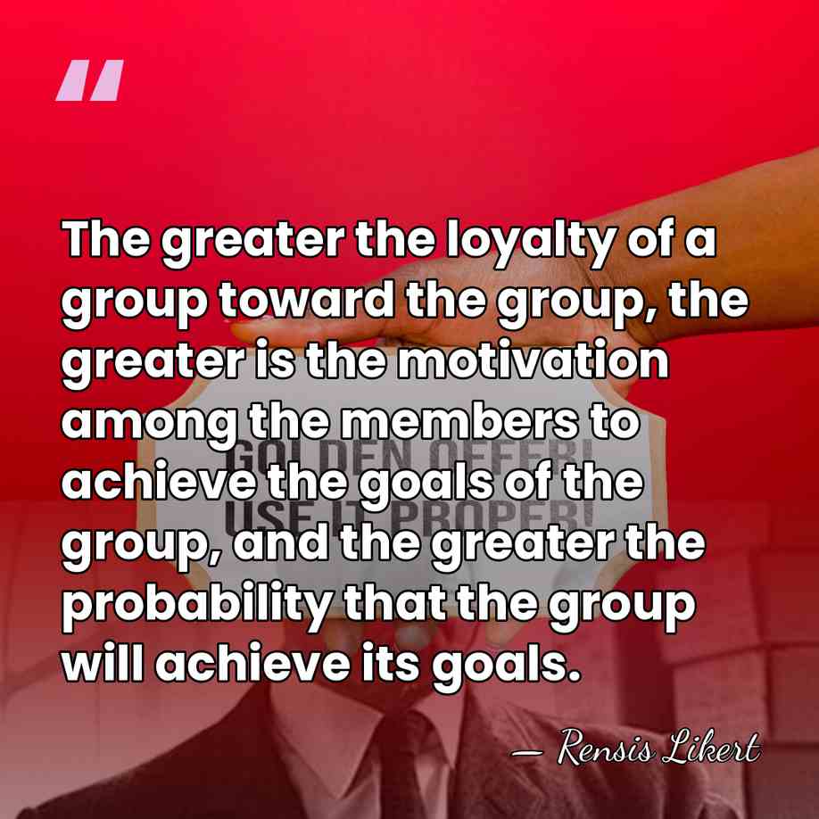 The greater the loyalty of a group toward the group, the greater&hellip; - Rensis Likert