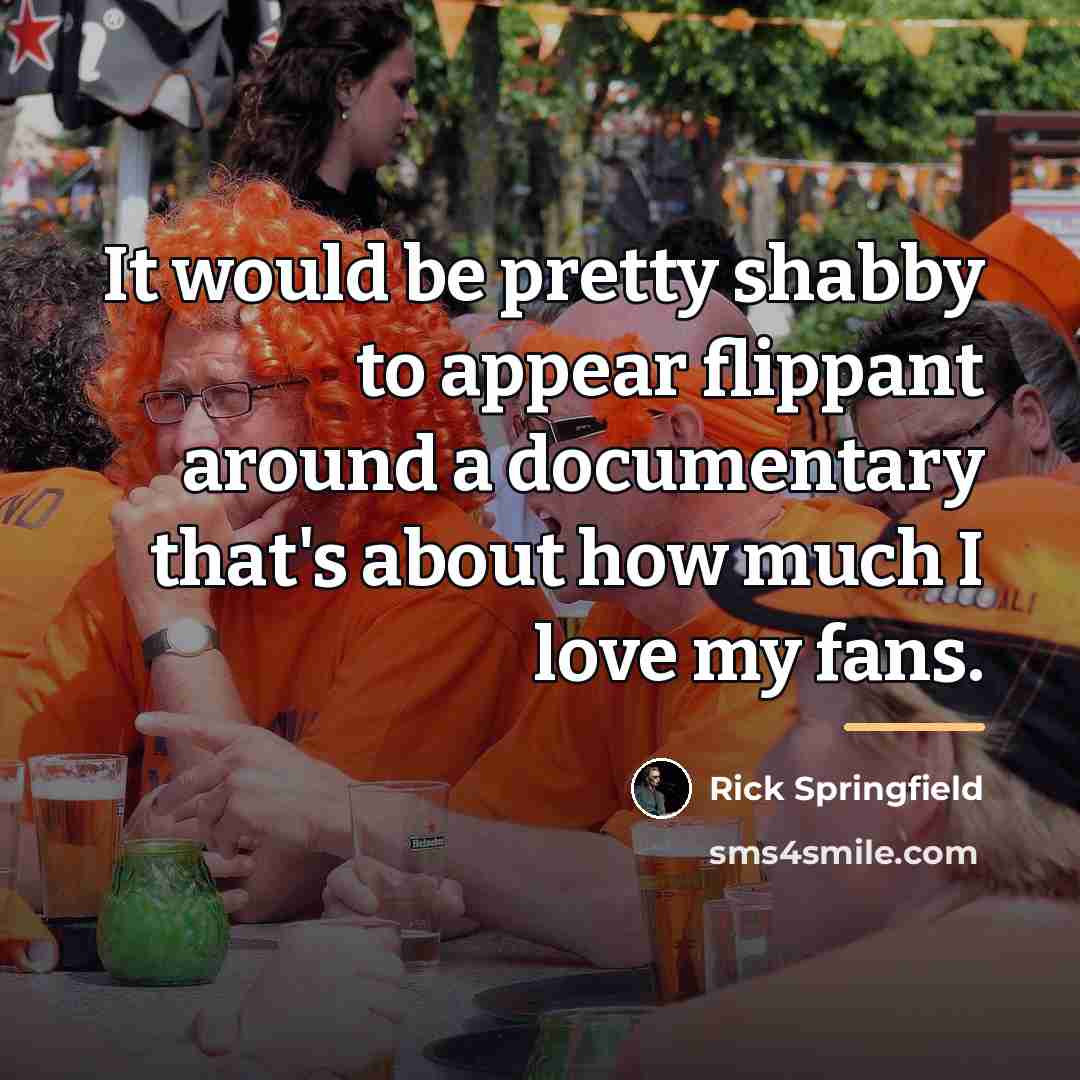 “It would be pretty shabby to appear flippant around a…” quote by Rick Springfield