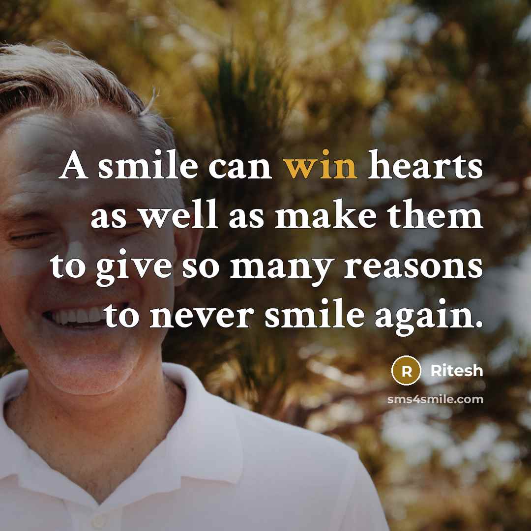 “A smile can win hearts as well as make them to give so many reasons to never smile again.” quote by Ritesh