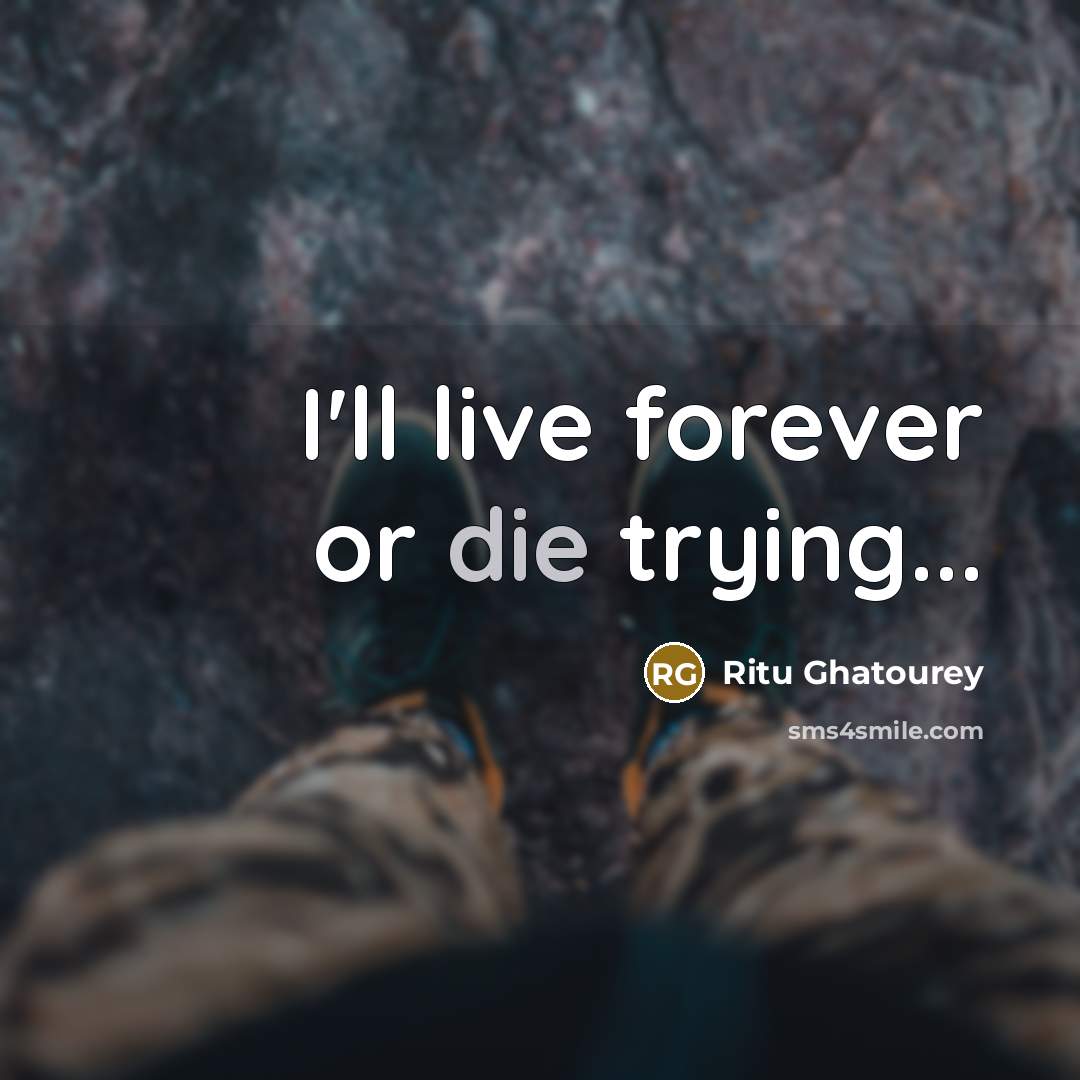 “I'll live forever or die trying...…” quote by Ritu Ghatourey