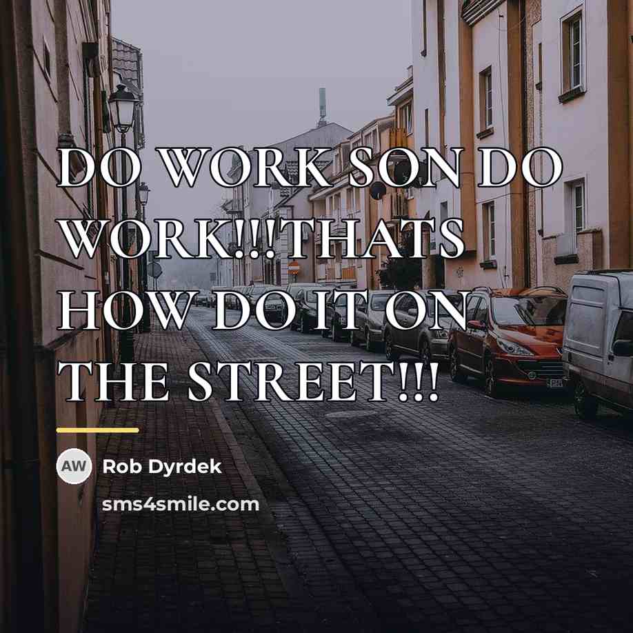 “DO WORK SON DO WORK!!!THATS HOW DO IT ON THE…” quote by Rob Dyrdek
