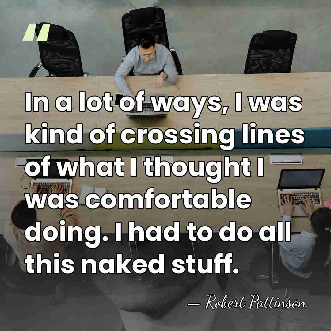 In a lot of ways, I was kind of crossing lines of&hellip; - Robert Pattinson