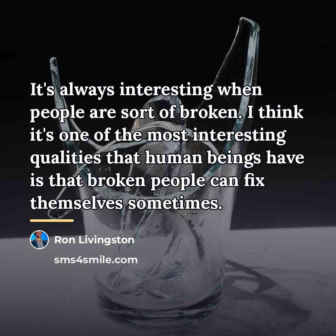 “It's always interesting when people are sort of broken. I…” quote by Ron Livingston