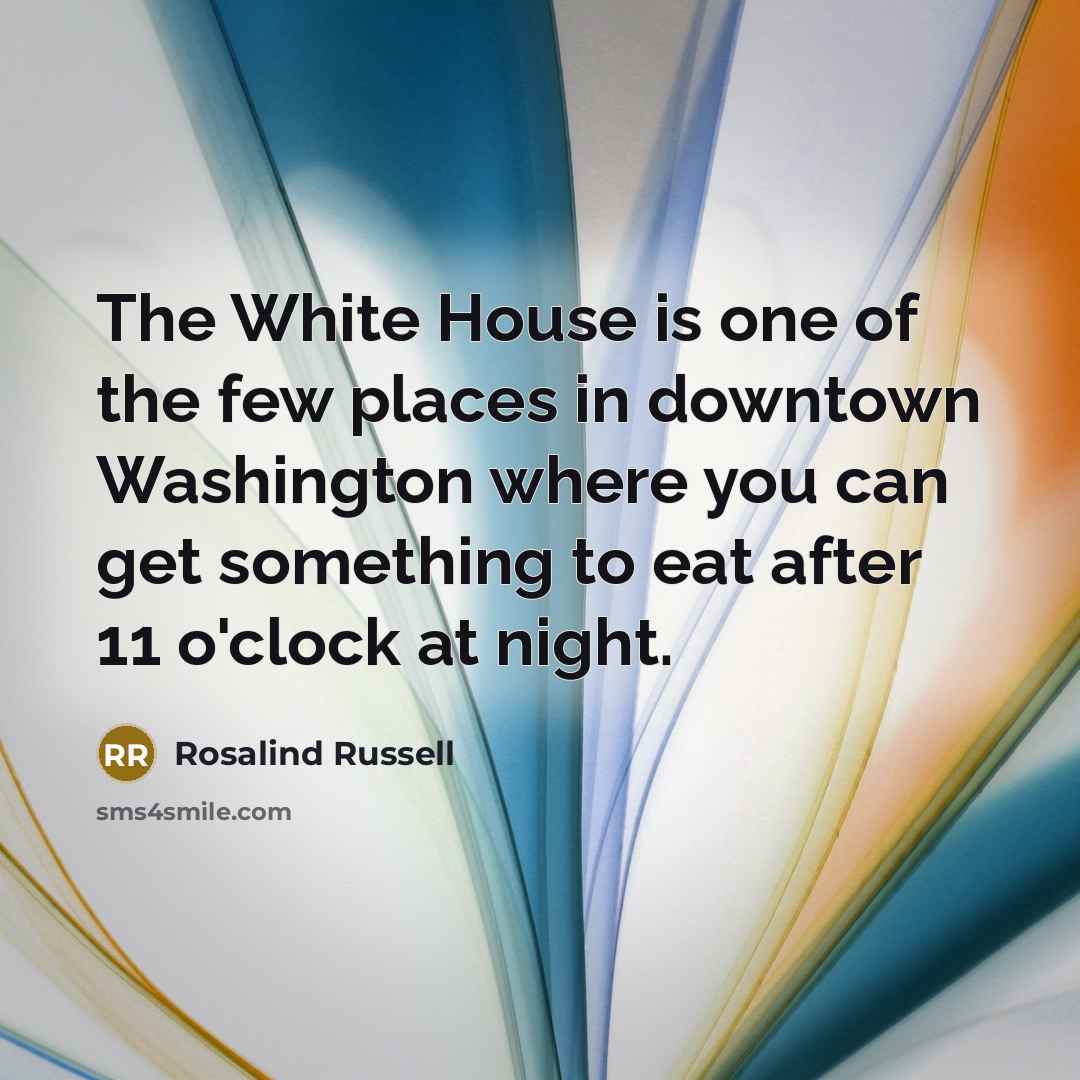 “The White House is one of the few places in…” quote by Rosalind Russell