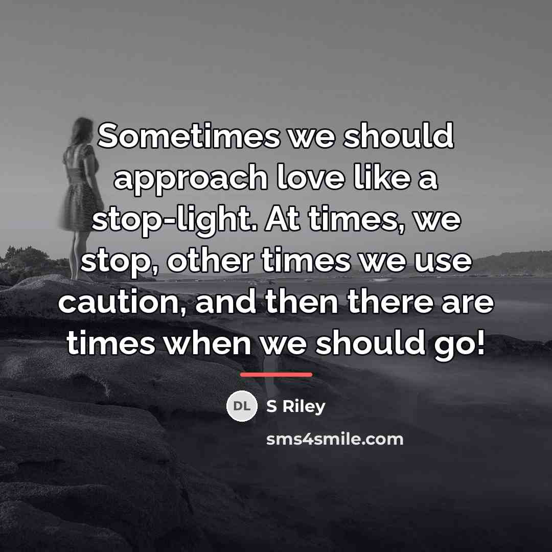 “Sometimes we should approach love like a stop-light. At times,…” quote by S Riley
