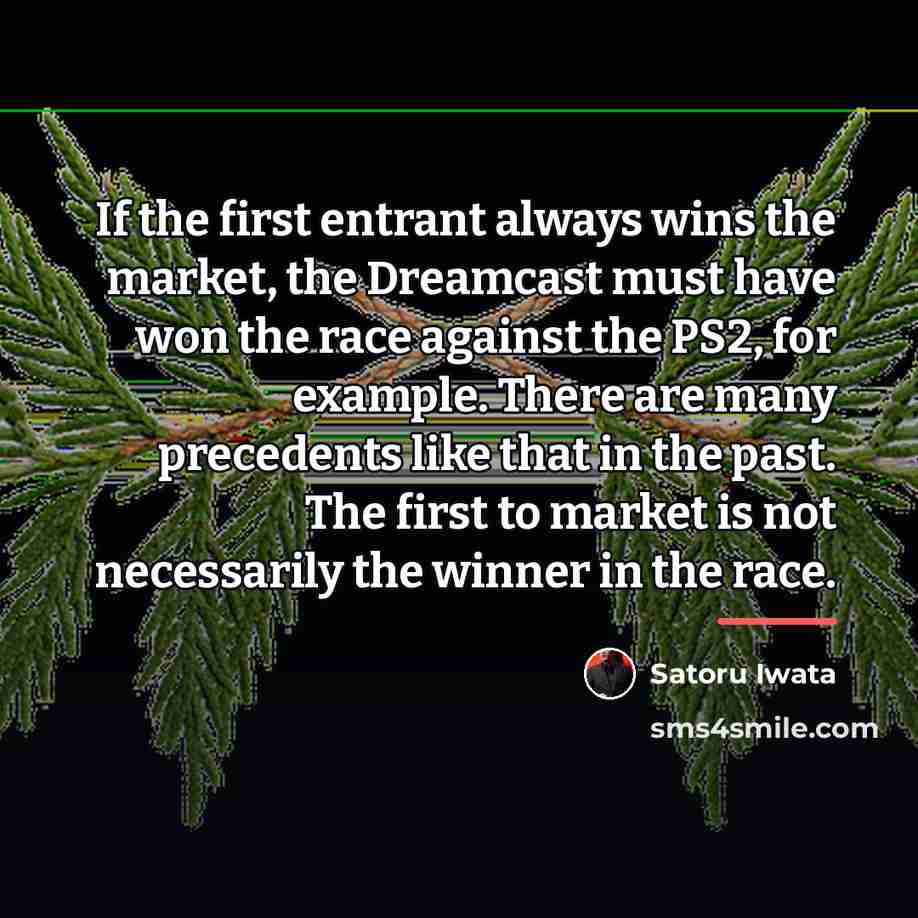 “If the first entrant always wins the market, the Dreamcast…” quote by Satoru Iwata